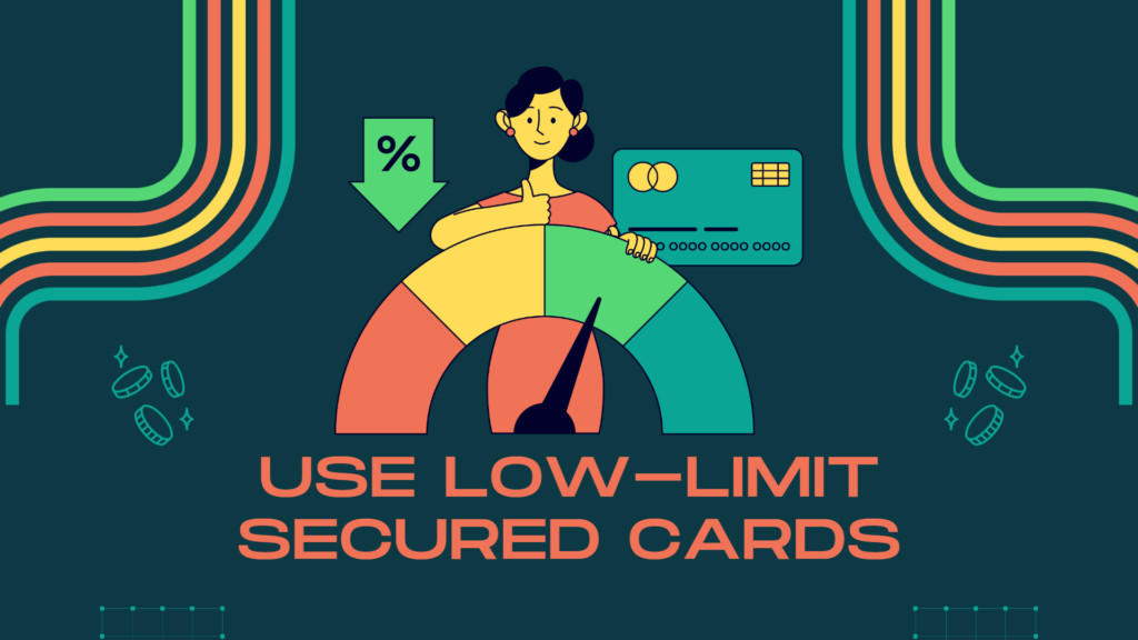 Use low-limit secured cards and prepaid cards to build up your credit history